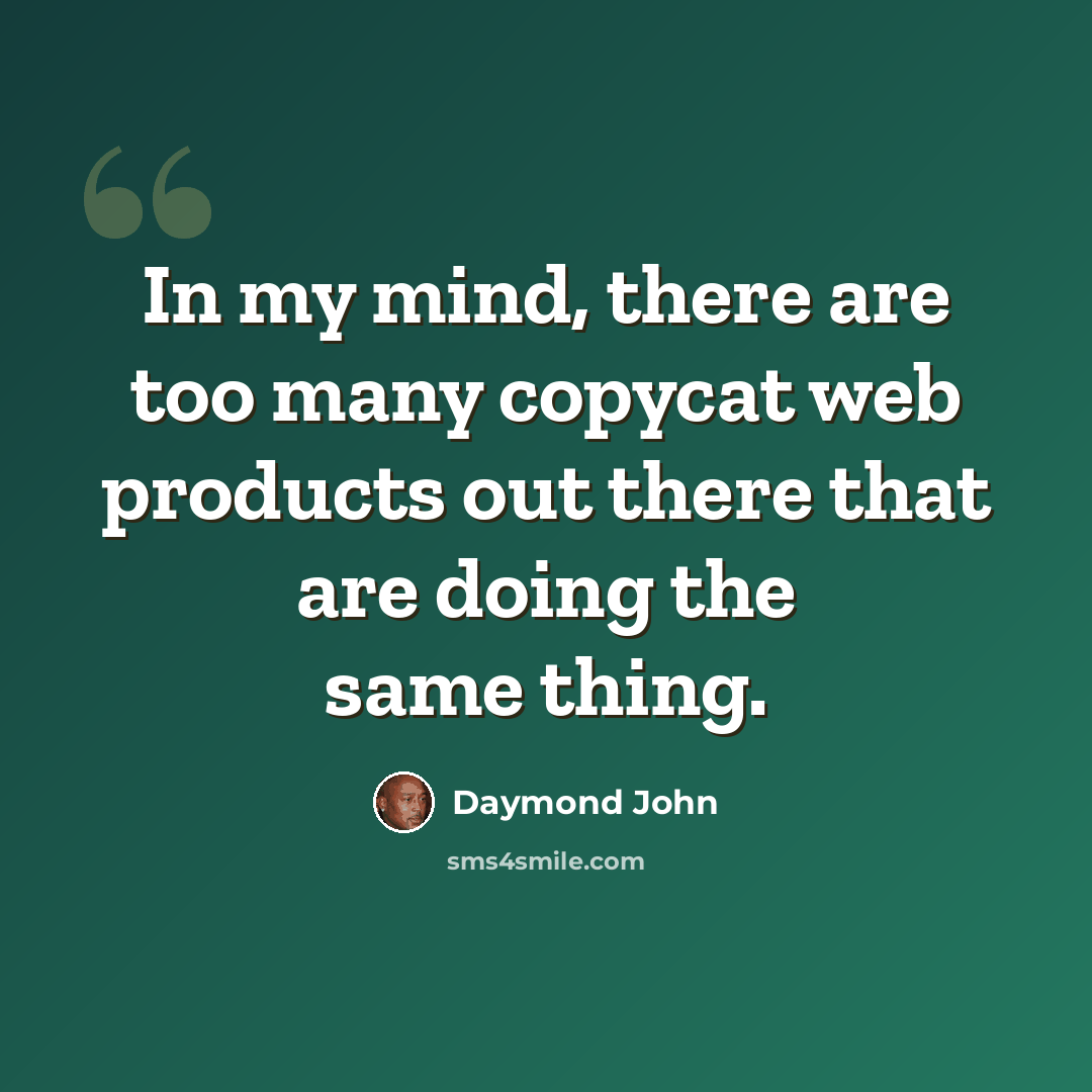 “In my mind, there are too many copycat web products out there that are doing the same thing.” quote by Daymond John