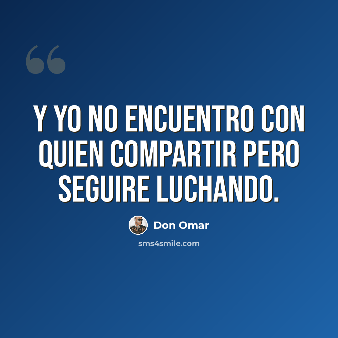 “Y yo no encuentro con quien compartir pero seguire luchando.” quote by Don Omar