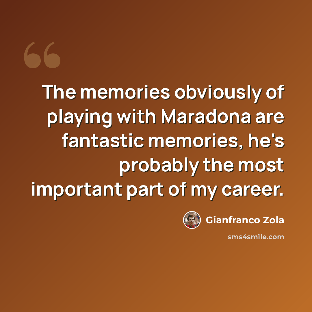“The memories obviously of playing with Maradona are fantastic memories, he's probably the most important part of my career.” quote by Gianfranco Zola