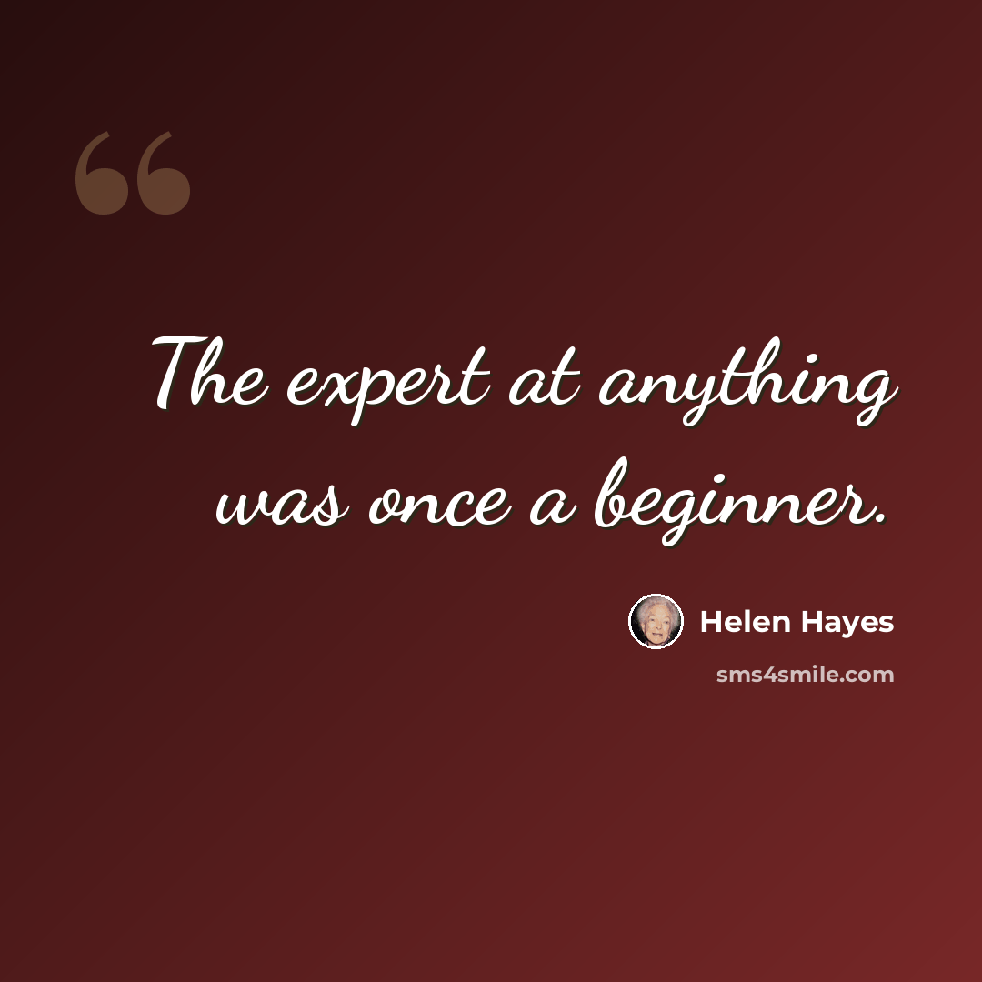 “The expert at anything was once a beginner.” quote by Helen Hayes