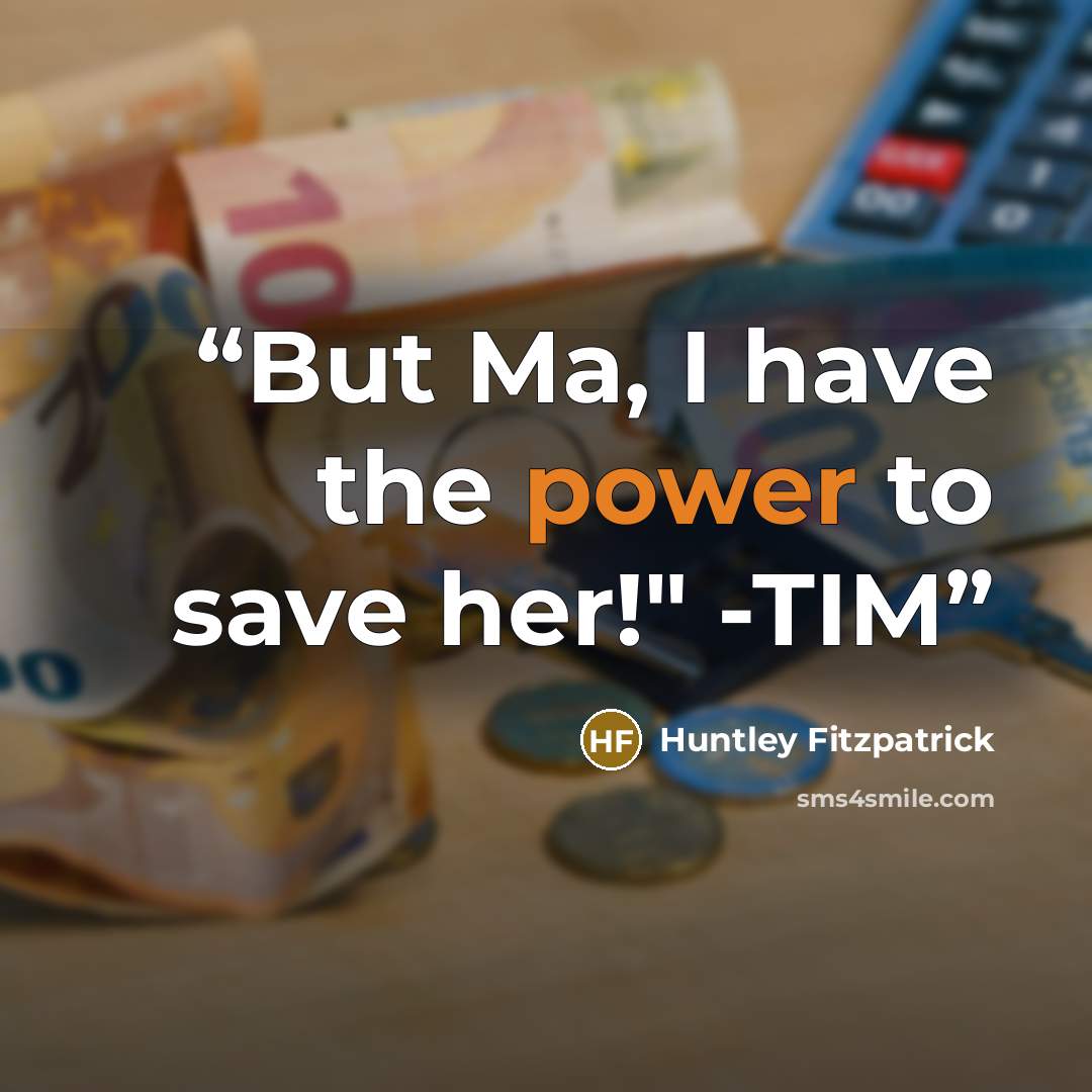 “But Ma, I have the power to save her!" -TIM” quote by Huntley Fitzpatrick