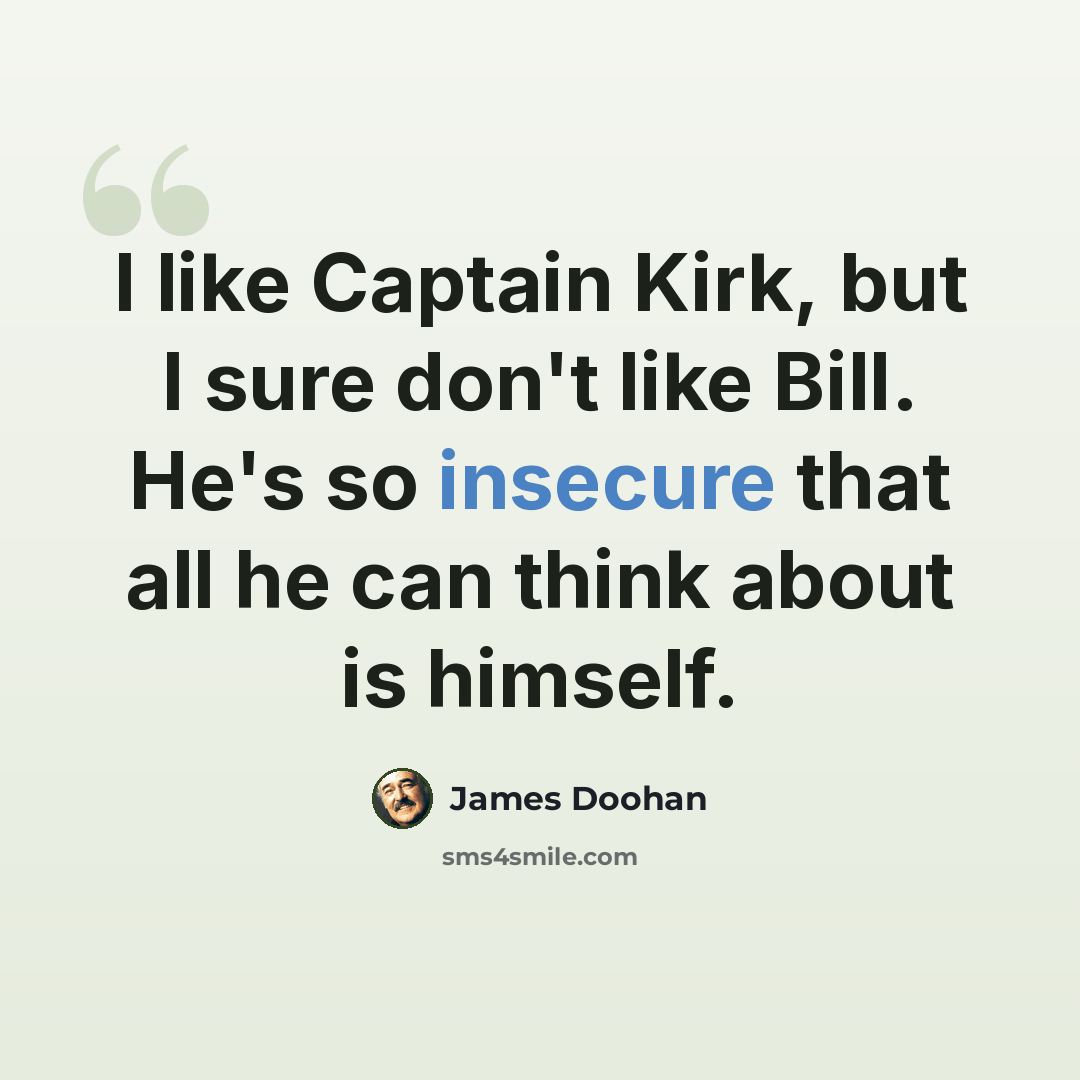 “I like Captain Kirk, but I sure don't like Bill. He's so insecure that all he can think about is himself.” quote by James Doohan