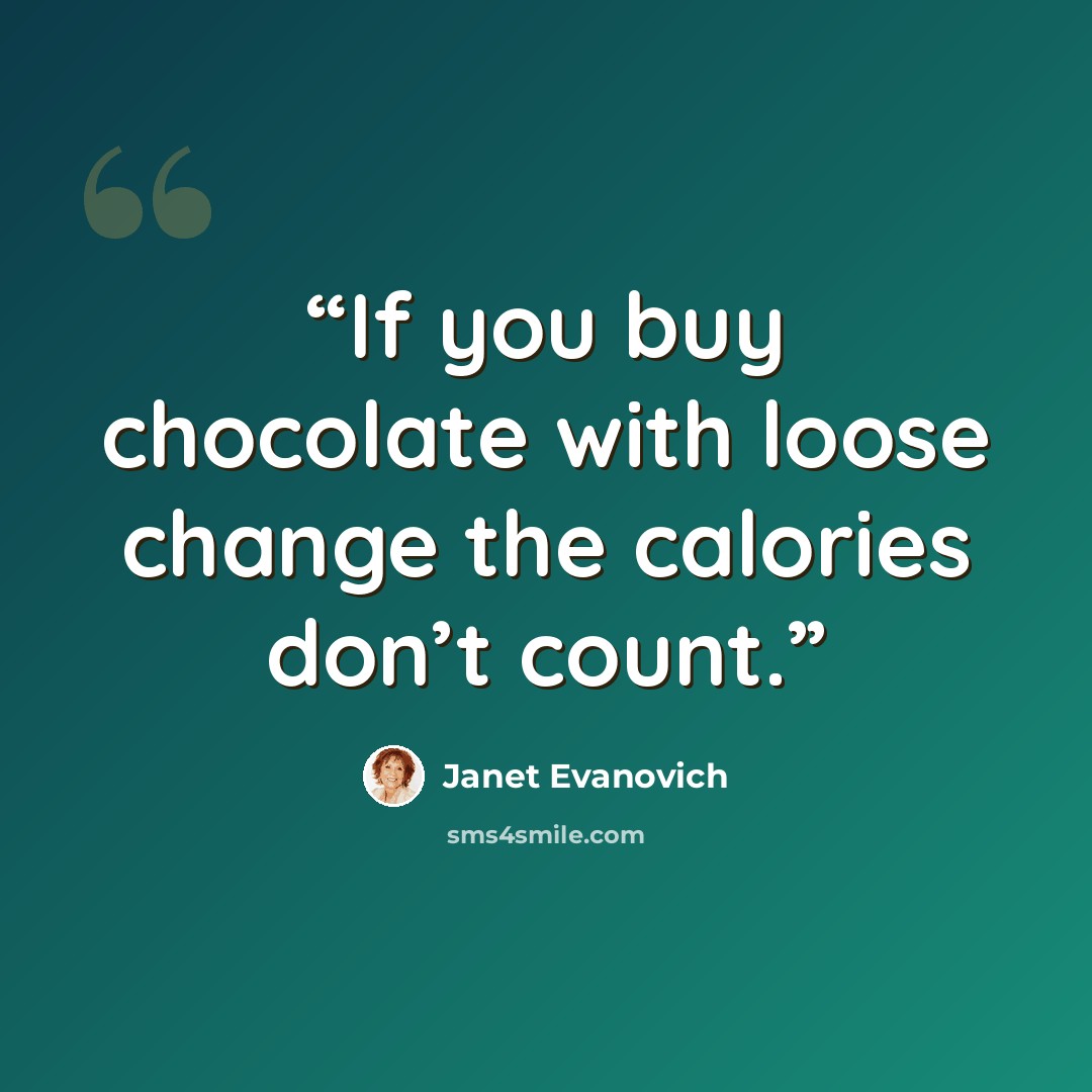 “If you buy chocolate with loose change the calories don’t count.” quote by Janet Evanovich