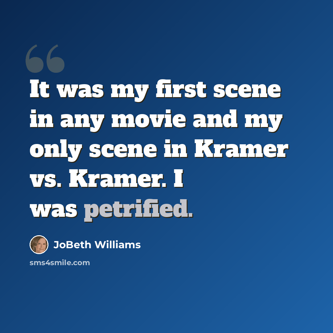 “It was my first scene in any movie and my only scene in Kramer vs. Kramer. I was petrified.” quote by JoBeth Williams