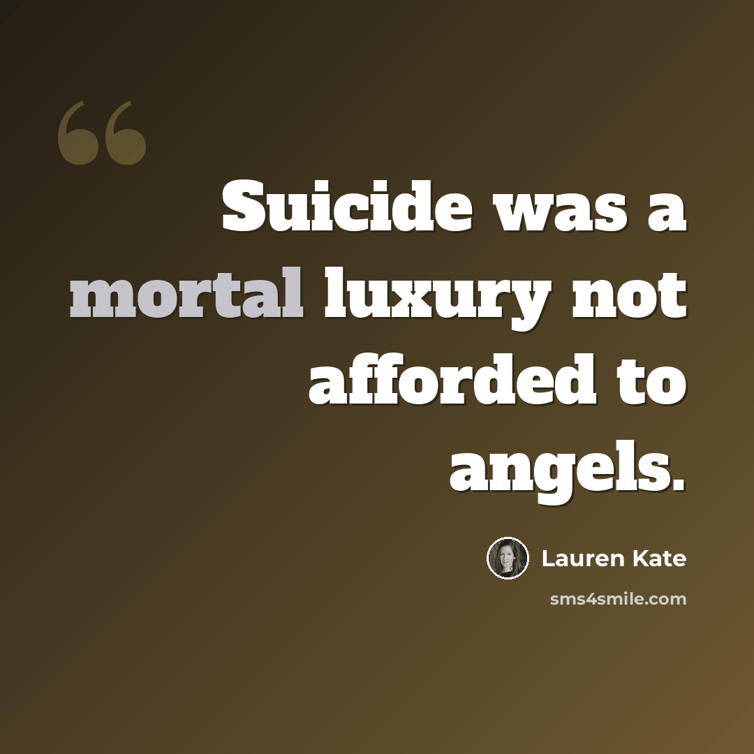 “Suicide was a mortal luxury not afforded to angels.” quote by Lauren Kate