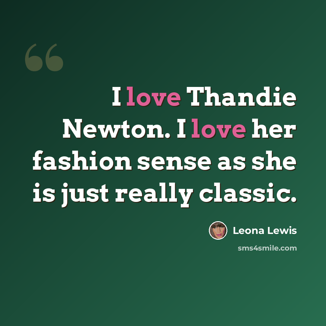 “I love Thandie Newton. I love her fashion sense as she is just really classic.” quote by Leona Lewis