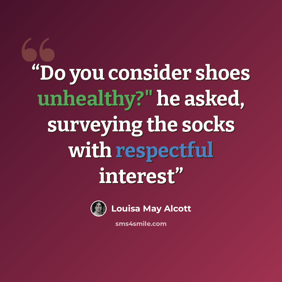 “Do you consider shoes unhealthy?" he asked, surveying the socks with respectful interest” quote by Louisa May Alcott