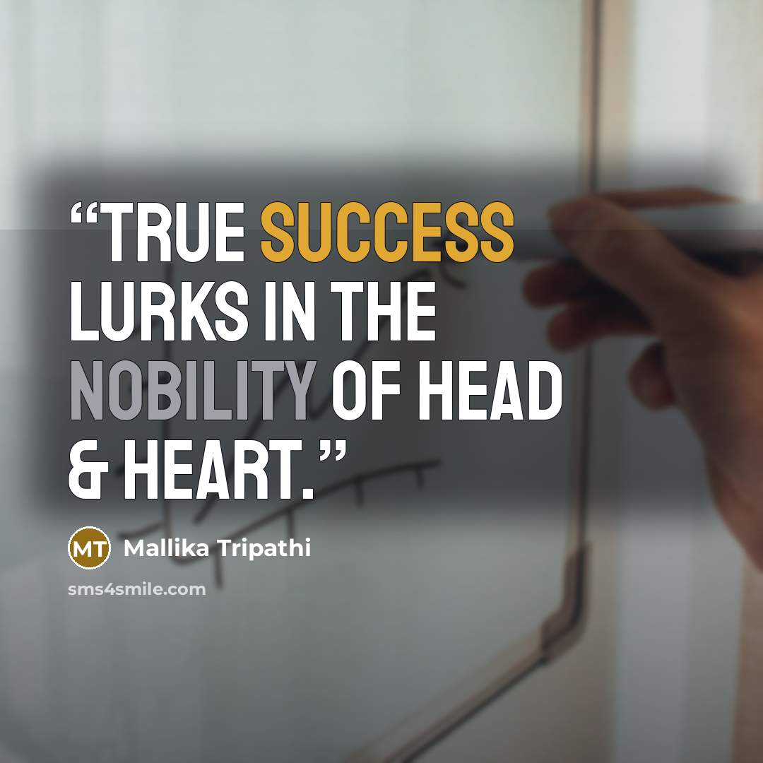 “True success lurks in the nobility of head & heart.” quote by mallika tripathi