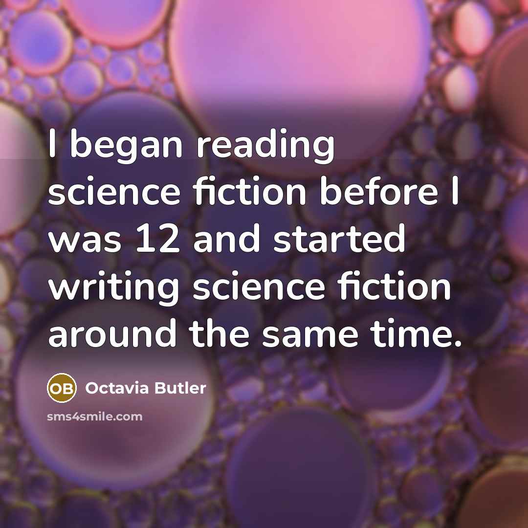 “I began reading science fiction before I was 12 and started writing science fiction around the same time.” quote by Octavia Butler