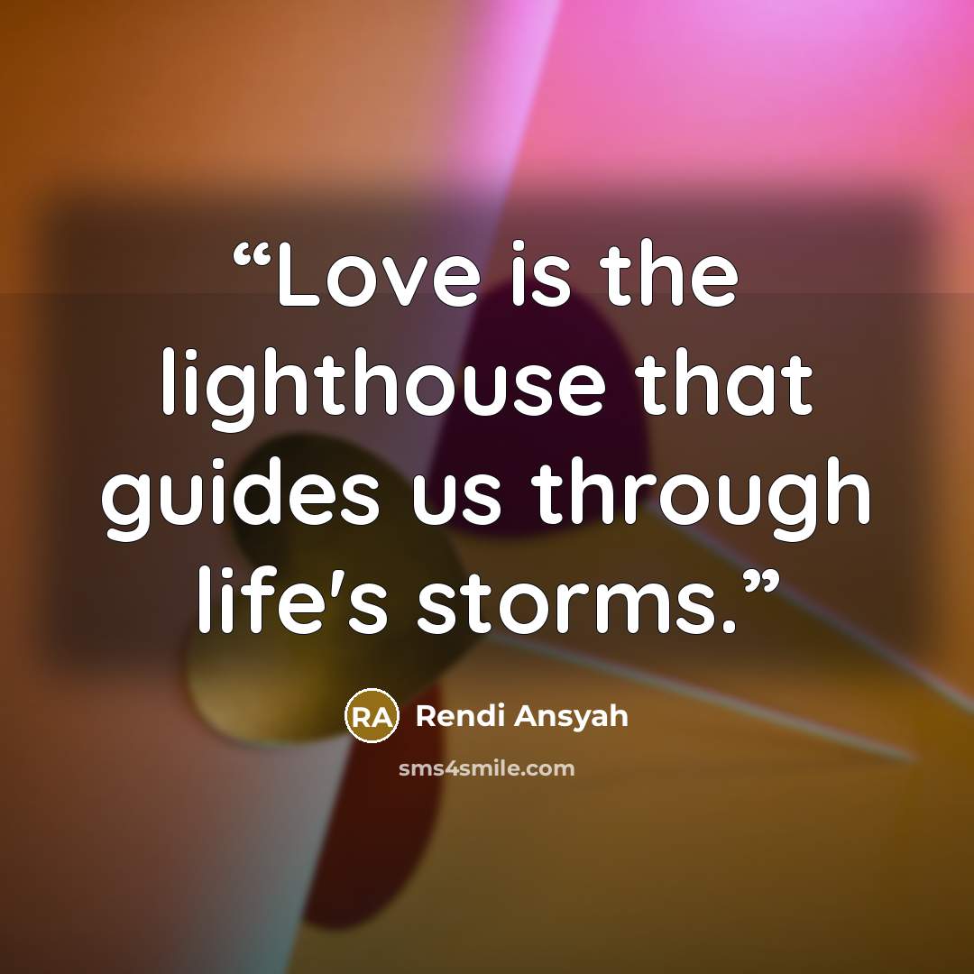 “Love is the lighthouse that guides us through life's storms.” quote by Rendi Ansyah