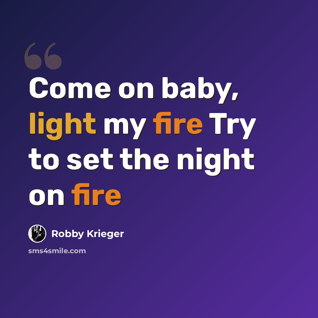 “Come on baby, light my fire Try to set the night on fire” quote by Robby Krieger