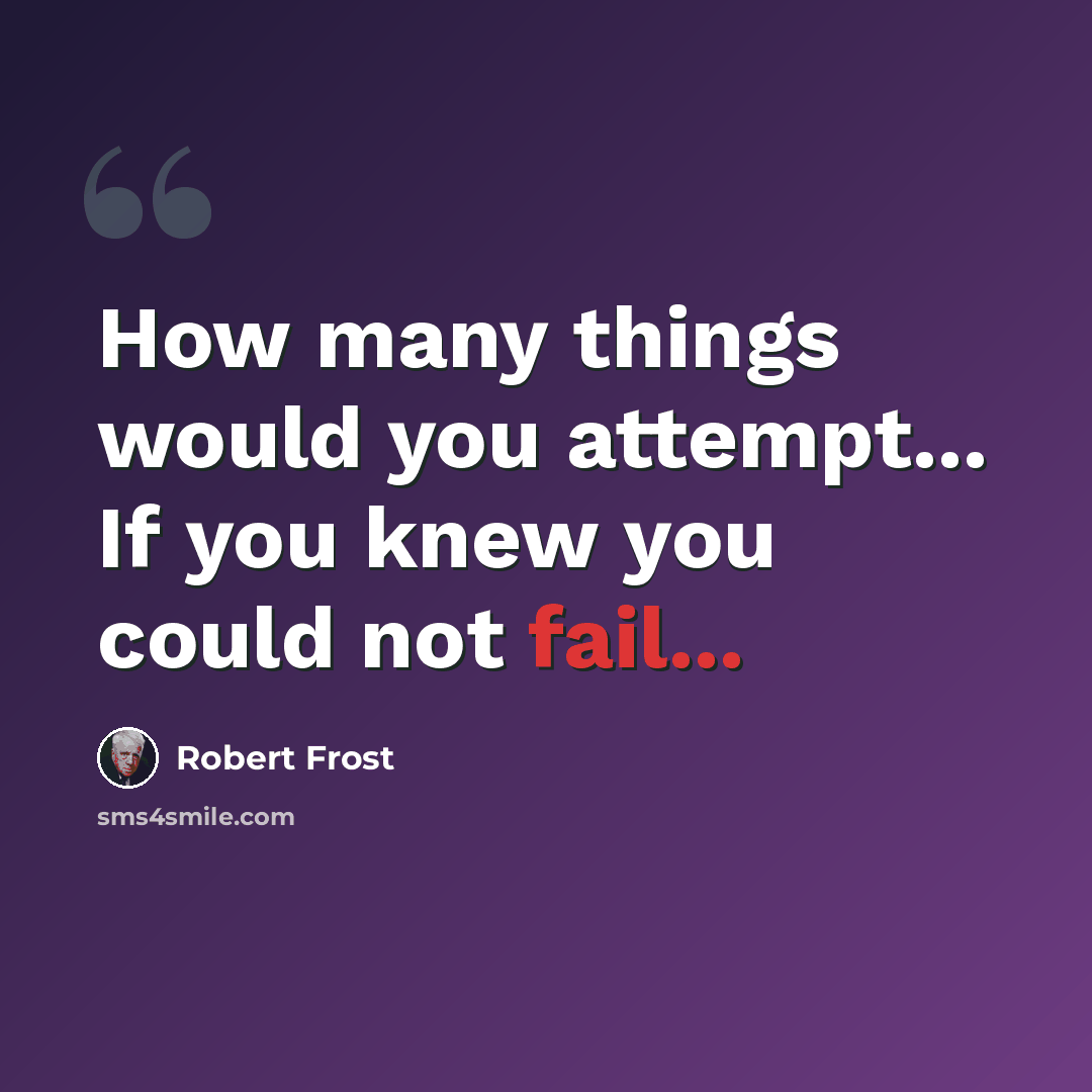 “How many things would you attempt... If you knew you could not fail...” quote by Robert Frost