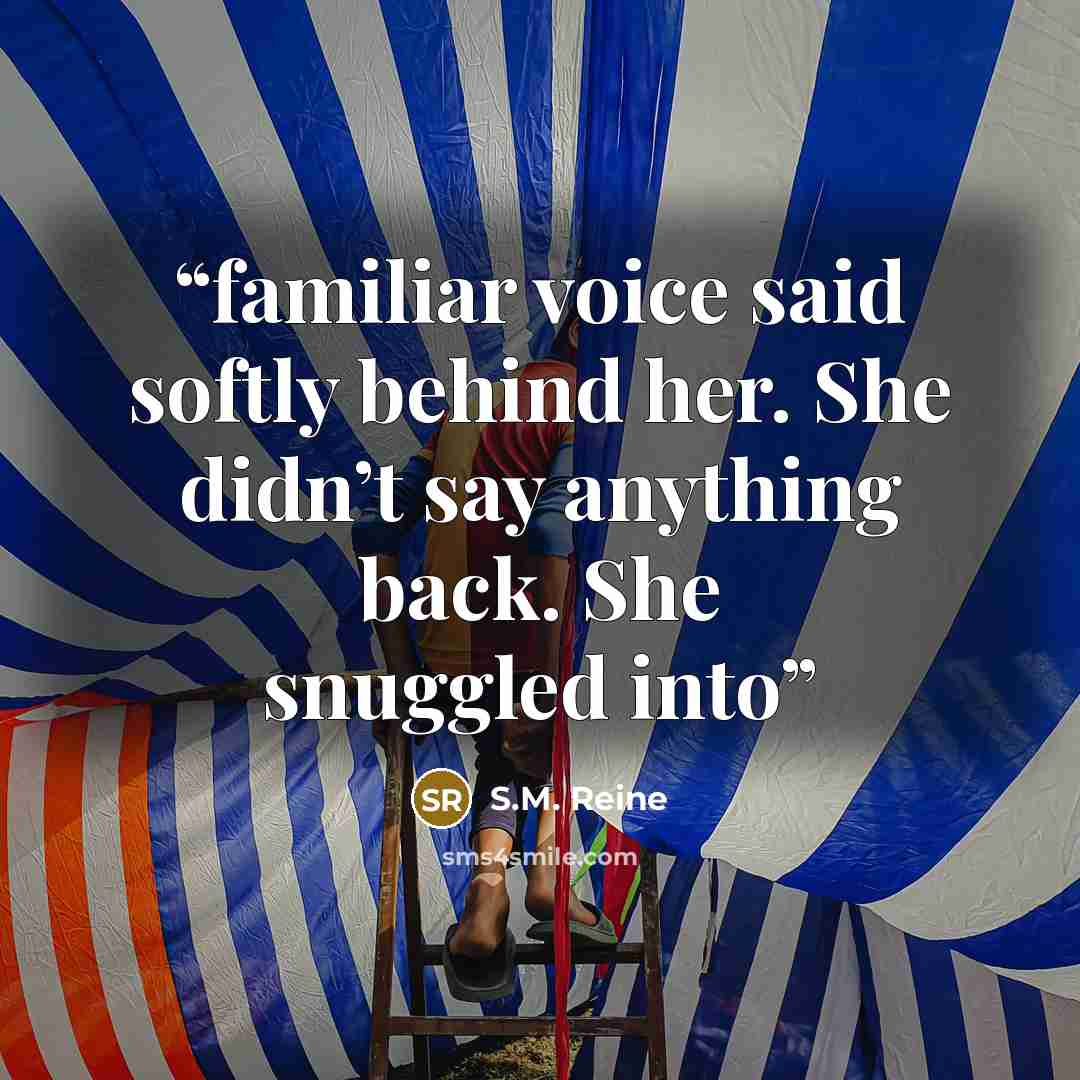 “familiar voice said softly behind her. She didn’t say anything back. She snuggled into” quote by S.M. Reine