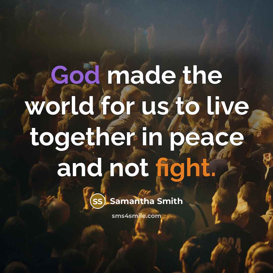 “God made the world for us to live together in peace and not fight.” quote by Samantha Smith