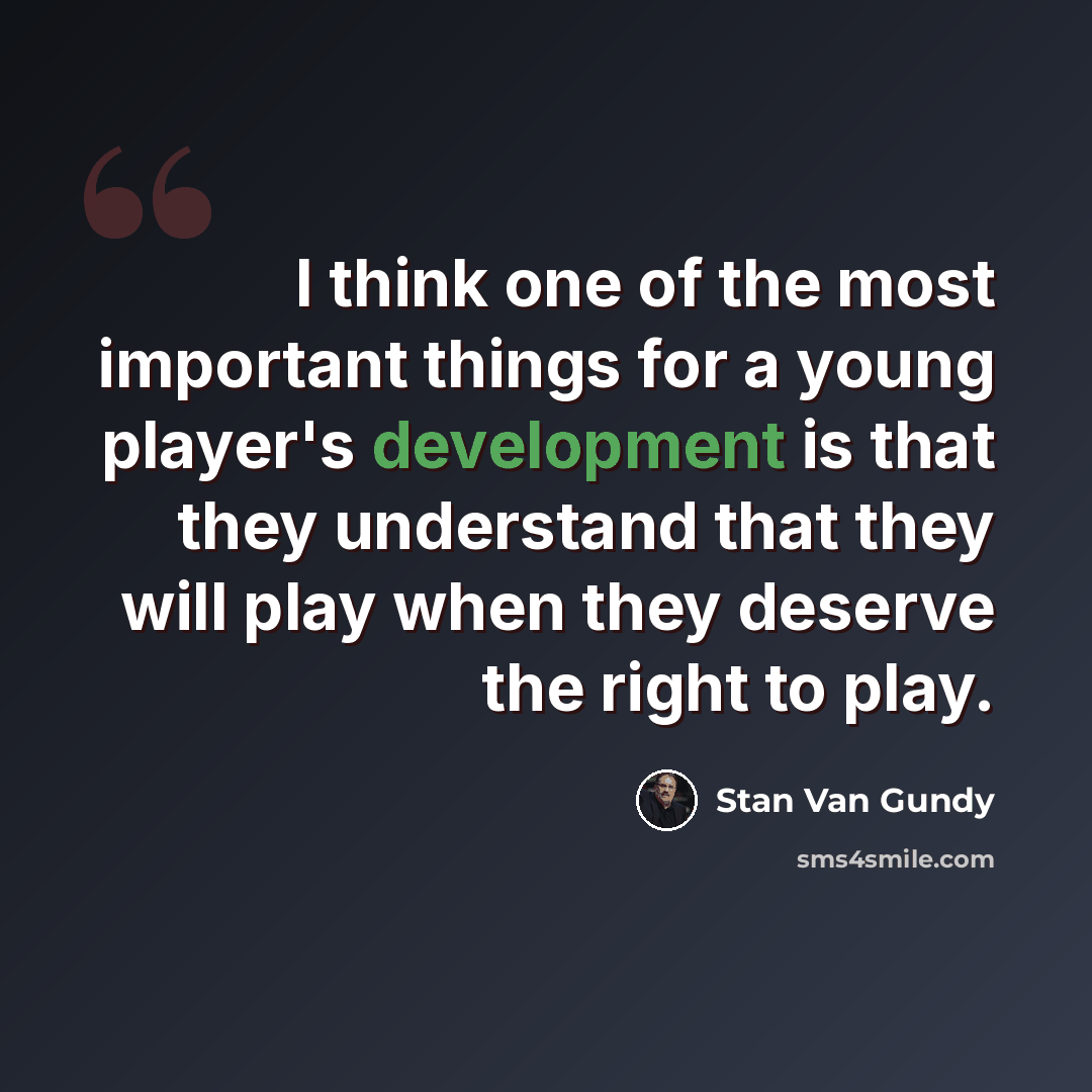 “I think one of the most important things for a young player's development is that they understand that they will play when they deserve the right to play.” quote by Stan Van Gundy