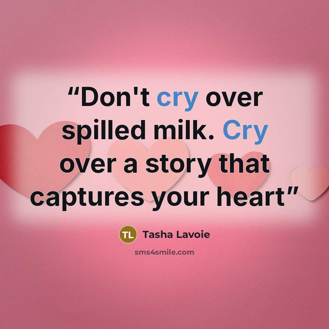 “Don't cry over spilled milk. Cry over a story that captures your heart” quote by Tasha Lavoie