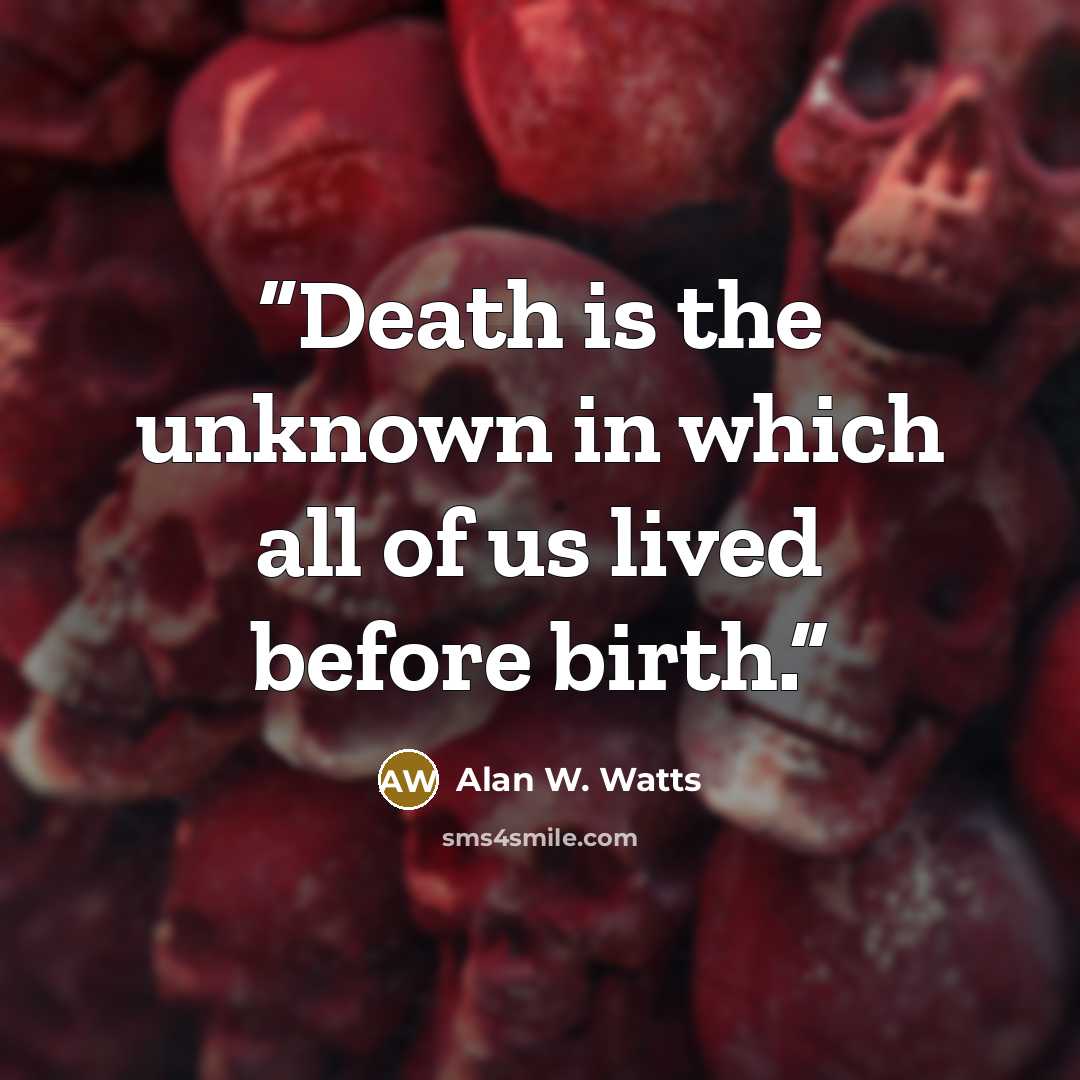 “Death is the unknown in which all of us lived before birth.” quote by Alan W. Watts
