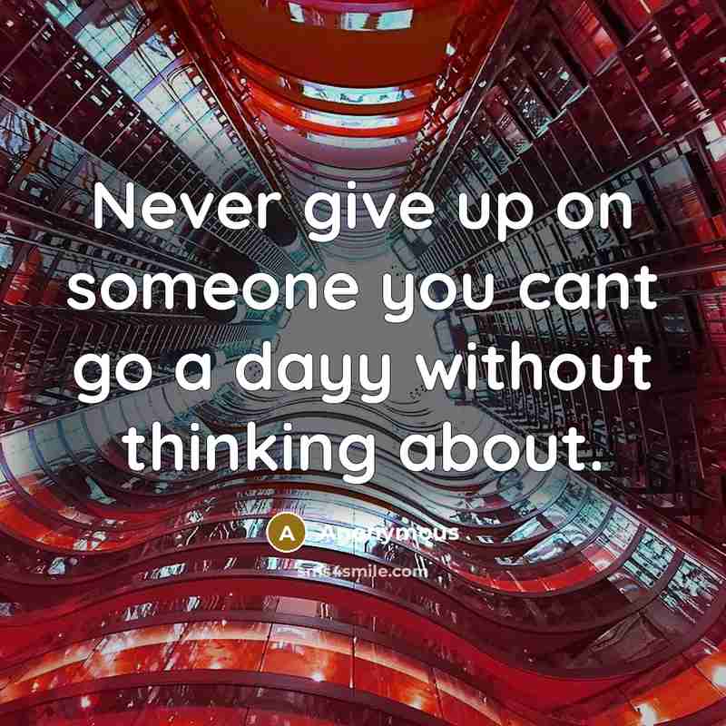 “Never give up on someone you cant go a dayy without thinking about.” quote by Anonymous
