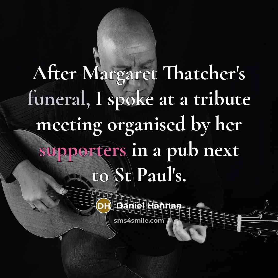 “After Margaret Thatcher's funeral, I spoke at a tribute meeting organised by her supporters in a pub next to St Paul's.” quote by Daniel Hannan