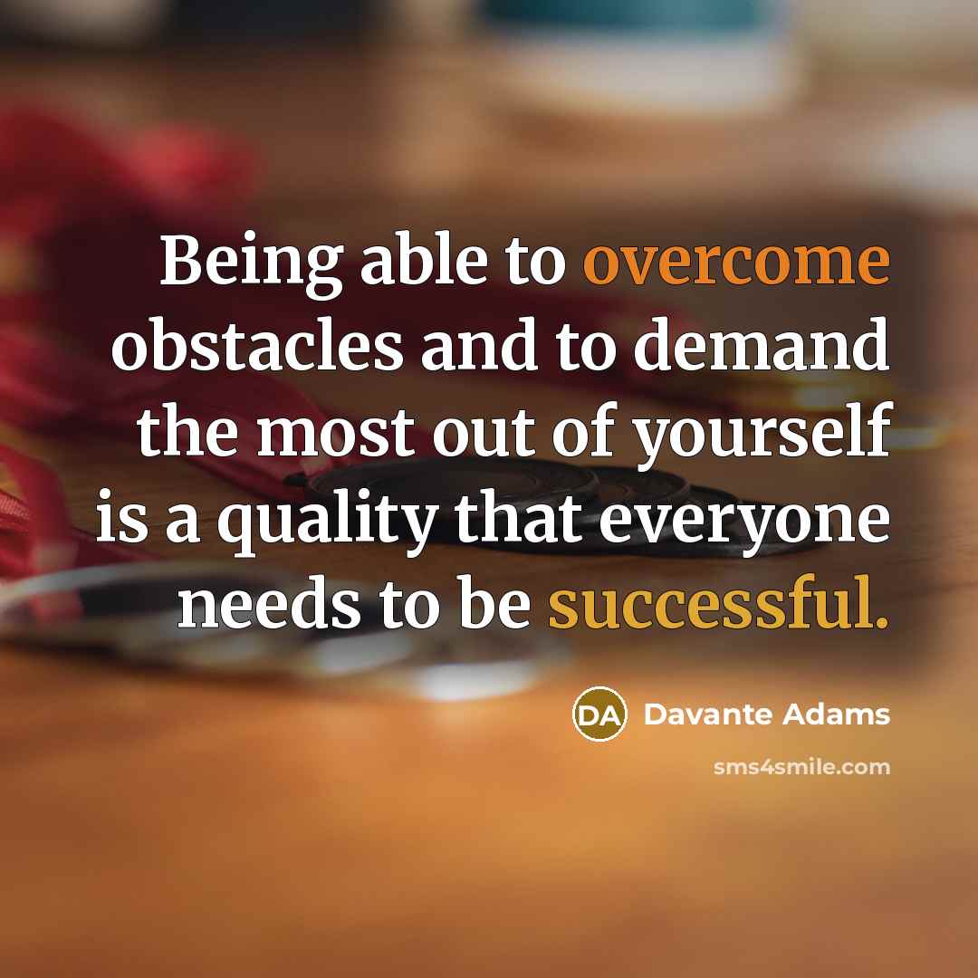 “Being able to overcome obstacles and to demand the most out of yourself is a quality that everyone needs to be successful.” quote by Davante Adams