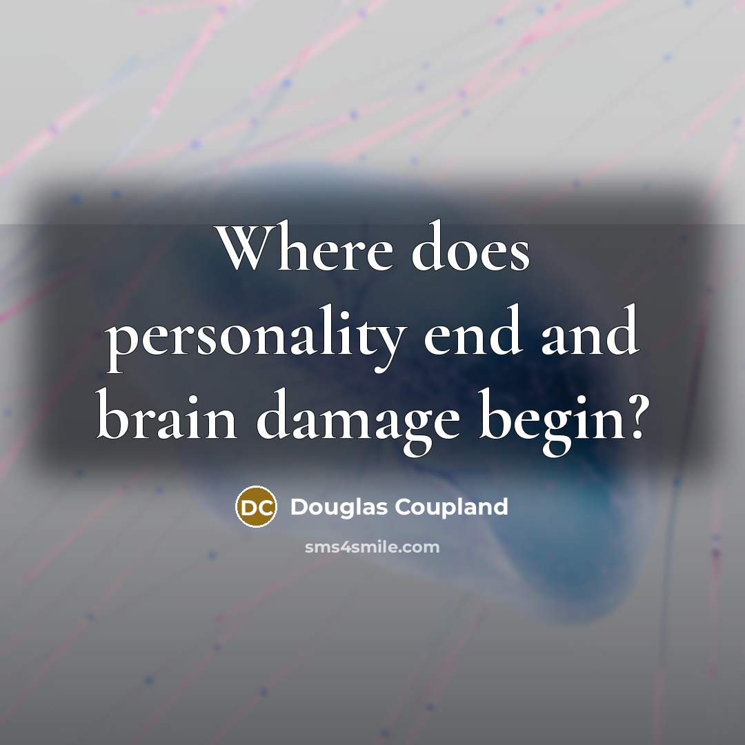 “Where does personality end and brain damage begin?” quote by Douglas Coupland