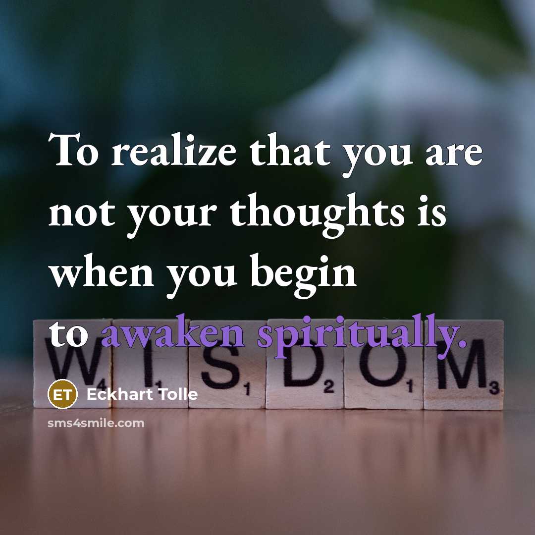 “To realize that you are not your thoughts is when you begin to awaken spiritually.” quote by Eckhart Tolle