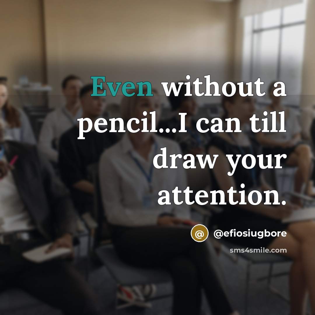 “Even without a pencil...I can till draw your attention.” quote by @efiosiugbore