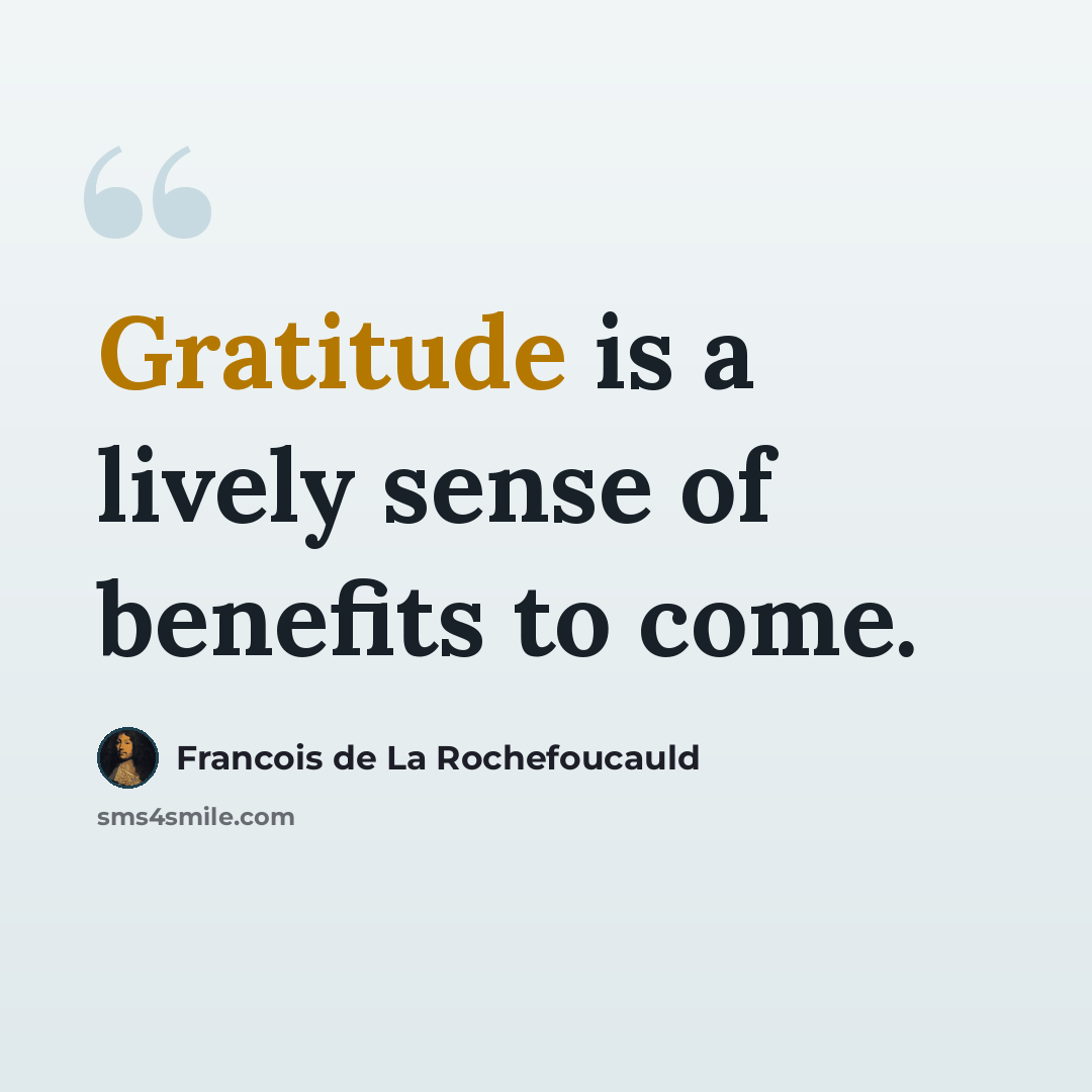 “Gratitude is a lively sense of benefits to come.” quote by Francois de La Rochefoucauld