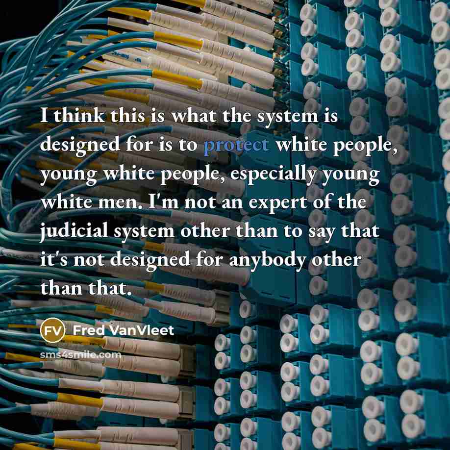 “I think this is what the system is designed for is to protect white people, young white people, especially young white men. I'm not an expert of the judicial system other than to say that it's not designed for anybody other than that.” quote by Fred VanVleet