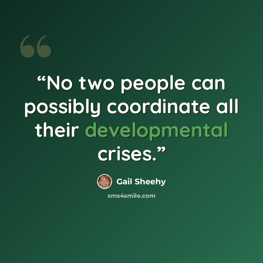 “No two people can possibly coordinate all their developmental crises.” quote by Gail Sheehy