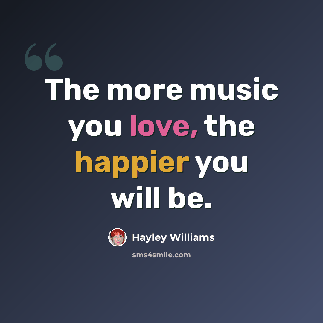 “The more music you love, the happier you will be.” quote by Hayley Williams