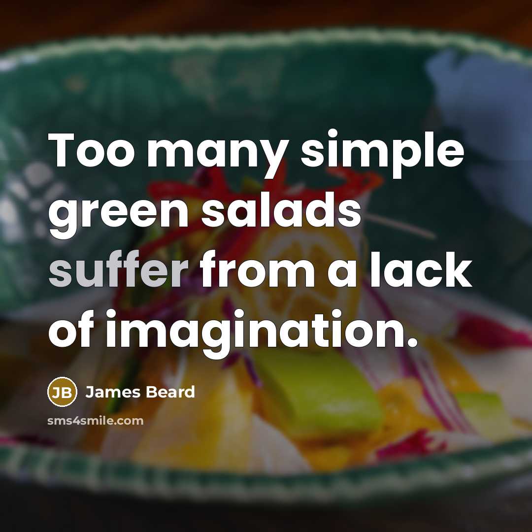 “Too many simple green salads suffer from a lack of imagination.” quote by James Beard