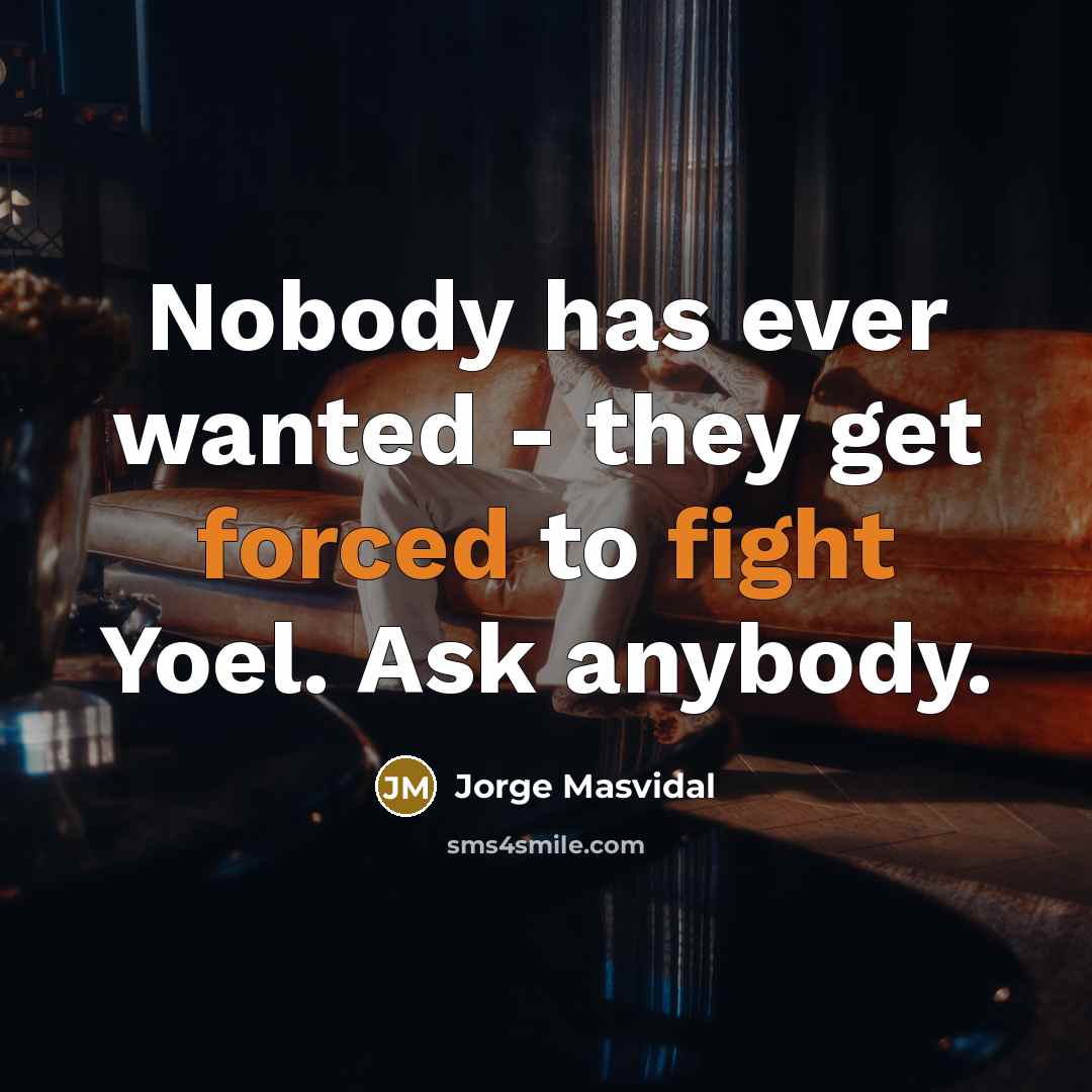 “Nobody has ever wanted - they get forced to fight Yoel. Ask anybody.” quote by Jorge Masvidal