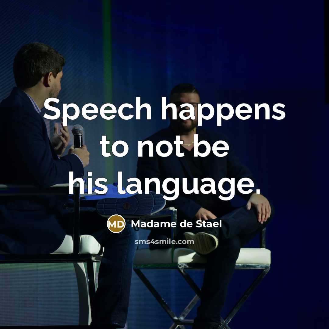“Speech happens to not be his language.” quote by Madame de Stael