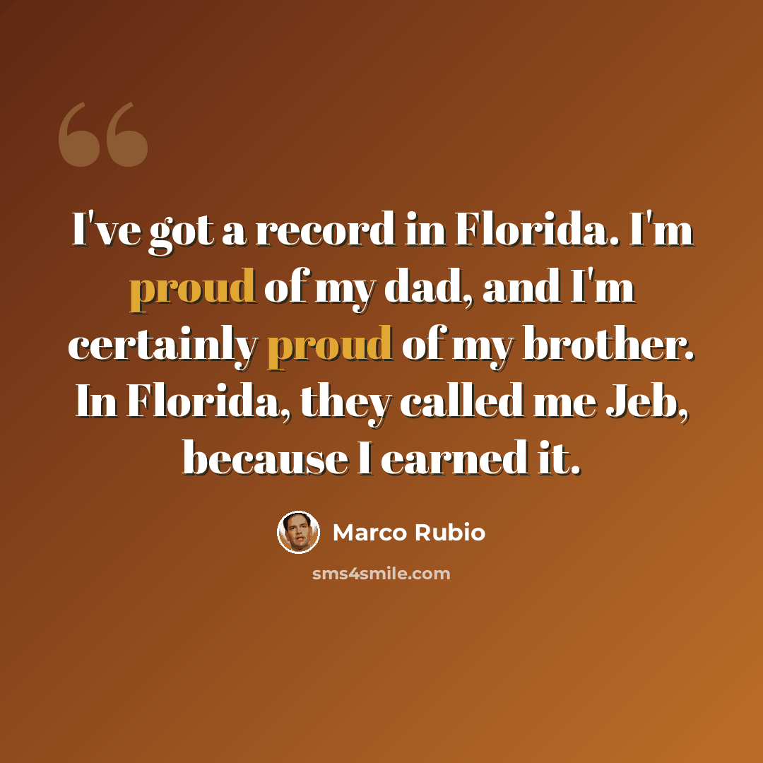 “I've got a record in Florida. I'm proud of my dad, and I'm certainly proud of my brother. In Florida, they called me Jeb, because I earned it.” quote by Marco Rubio