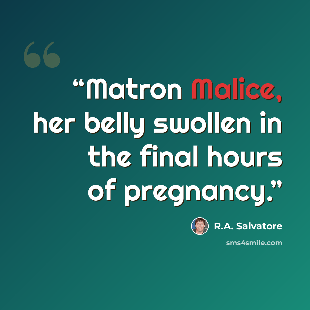 “Matron Malice, her belly swollen in the final hours of pregnancy.” quote by R.A. Salvatore