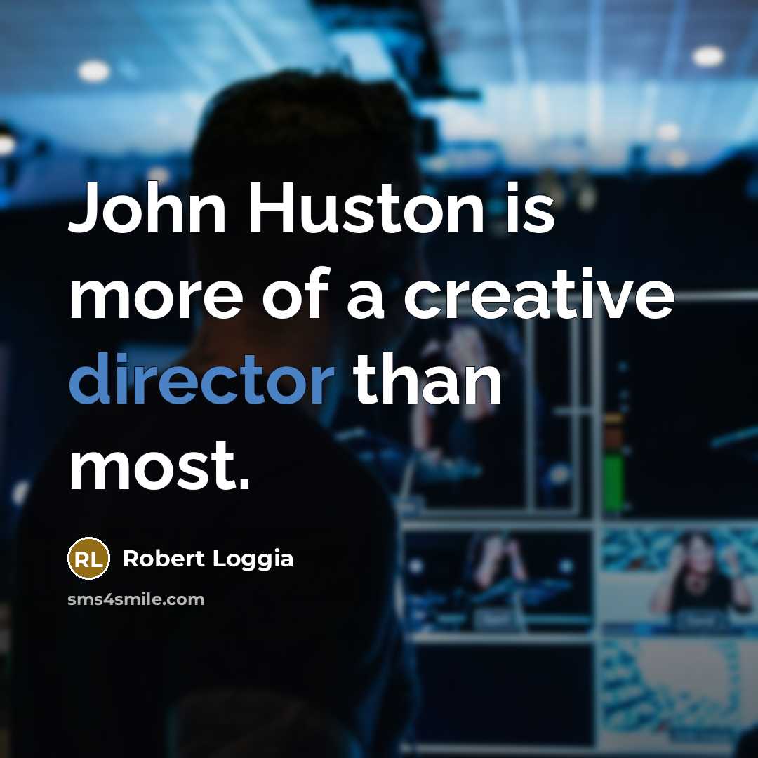 “John Huston is more of a creative director than most.” quote by Robert Loggia