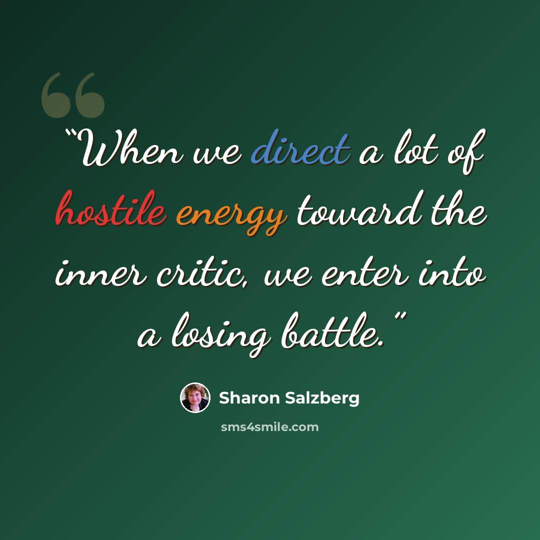 “When we direct a lot of hostile energy toward the inner critic, we enter into a losing battle.” quote by Sharon Salzberg