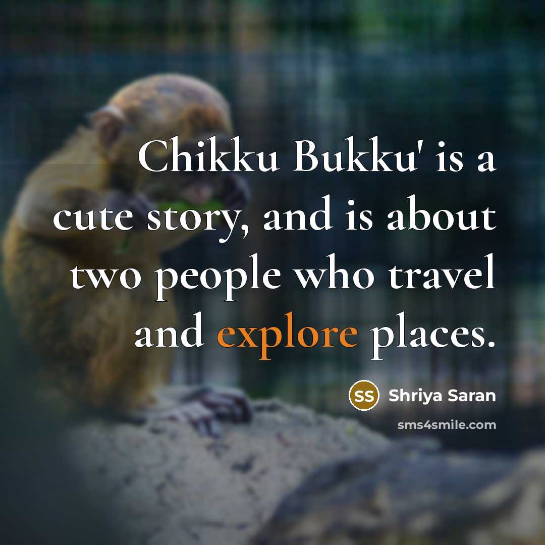 “Chikku Bukku' is a cute story, and is about two people who travel and explore places.” quote by Shriya Saran