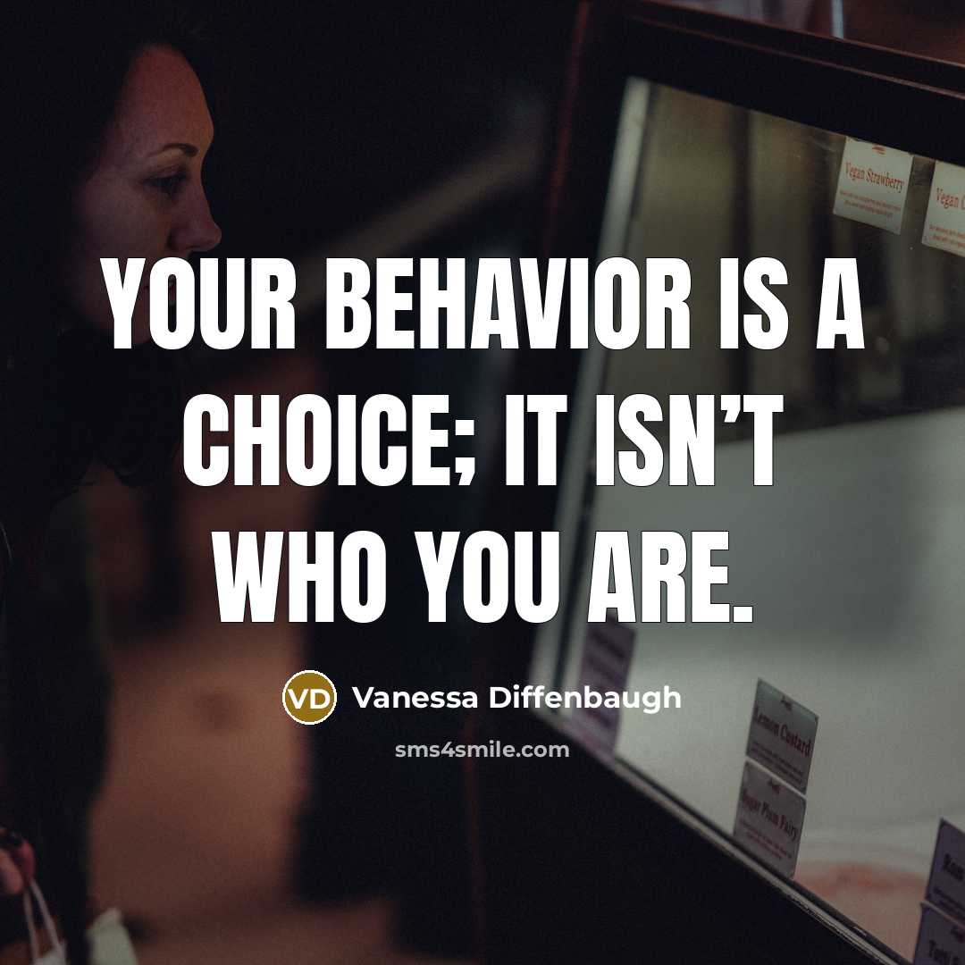 “Your behavior is a choice; it isn’t who you are.” quote by Vanessa Diffenbaugh