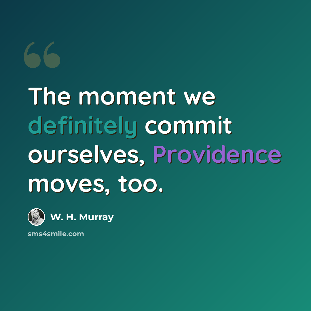 “The moment we definitely commit ourselves, Providence moves, too.” quote by W. H. Murray