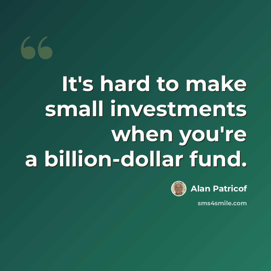 “It's hard to make small investments when you're a billion-dollar fund.” quote by Alan Patricof