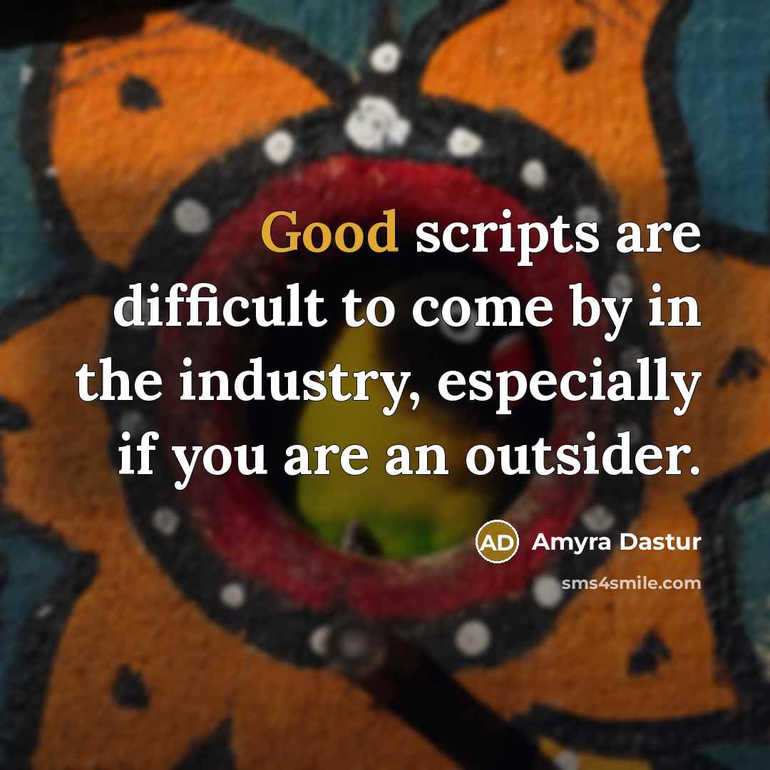 “Good scripts are difficult to come by in the industry, especially if you are an outsider.” quote by Amyra Dastur