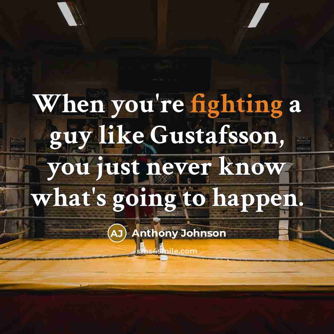 “When you're fighting a guy like Gustafsson, you just never know what's going to happen.” quote by Anthony Johnson