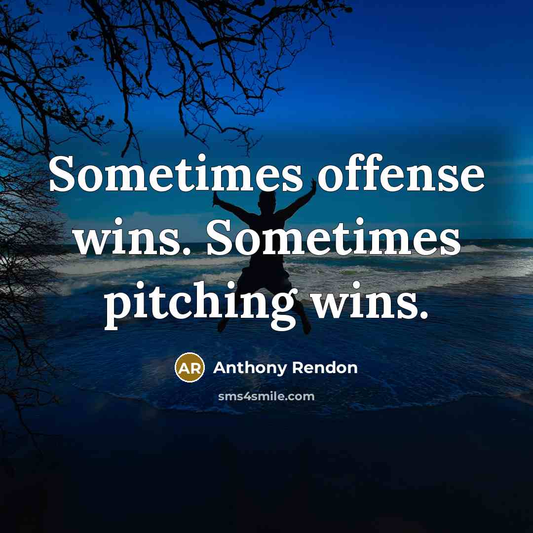 “Sometimes offense wins. Sometimes pitching wins.” quote by Anthony Rendon