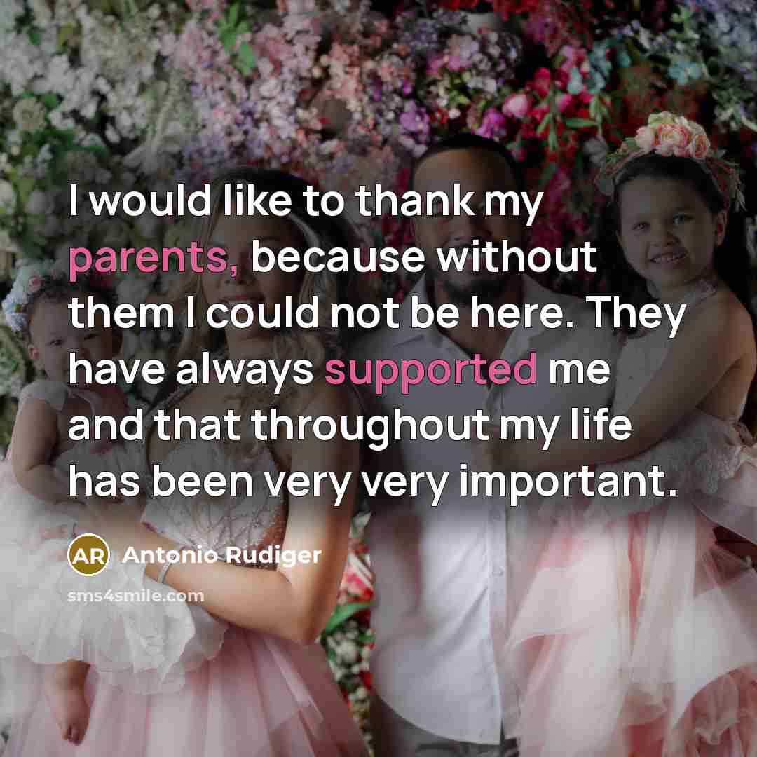 “I would like to thank my parents, because without them I could not be here. They have always supported me and that throughout my life has been very very important.” quote by Antonio Rudiger