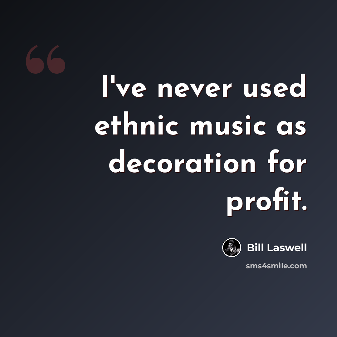 “I've never used ethnic music as decoration for profit.” quote by Bill Laswell