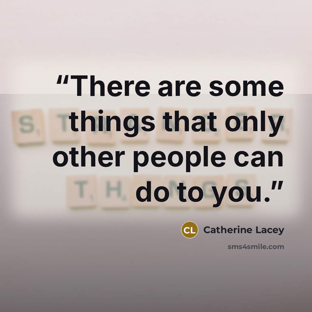 “There are some things that only other people can do to you.” quote by Catherine Lacey