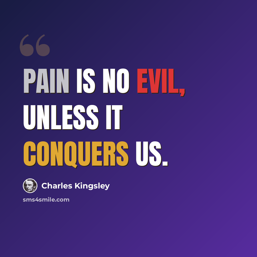 “Pain is no evil, unless it conquers us.” quote by Charles Kingsley