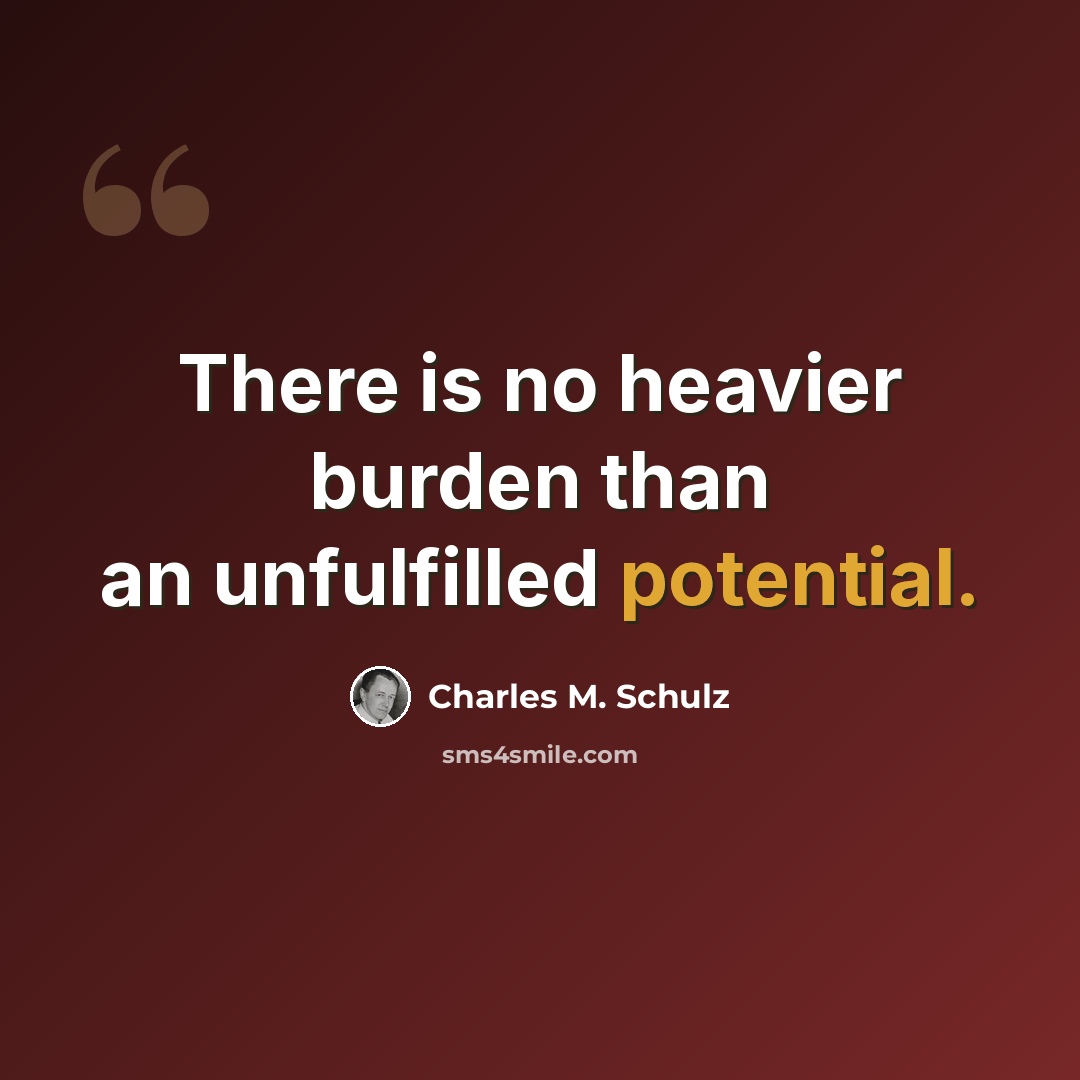 “There is no heavier burden than an unfulfilled potential.” quote by Charles M. Schulz